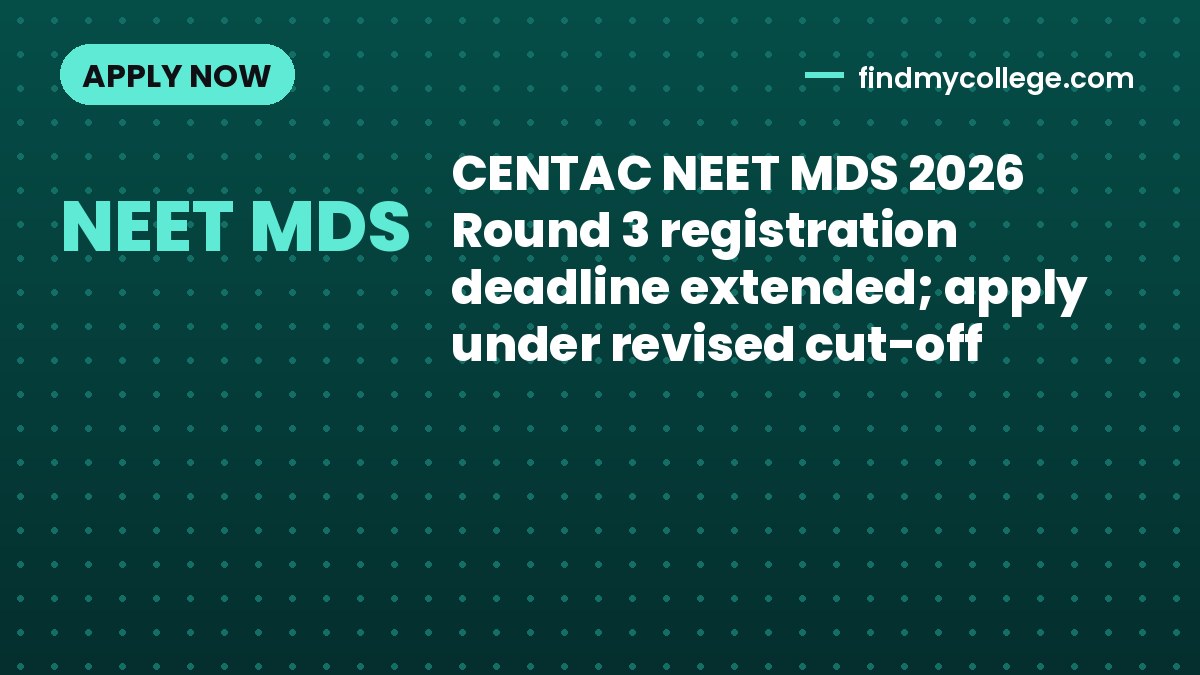 CENTAC NEET MDS 2026 Round 3 registration deadline extended; apply under revised cut-off