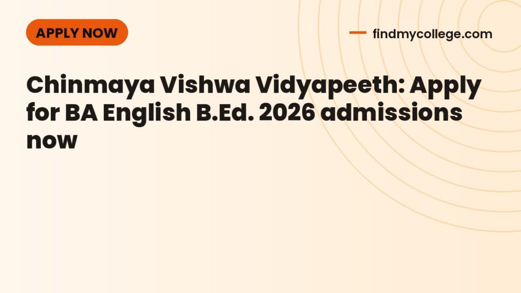 Chinmaya Vishwa Vidyapeeth: Apply for BA English B.Ed. 2026 admissions now