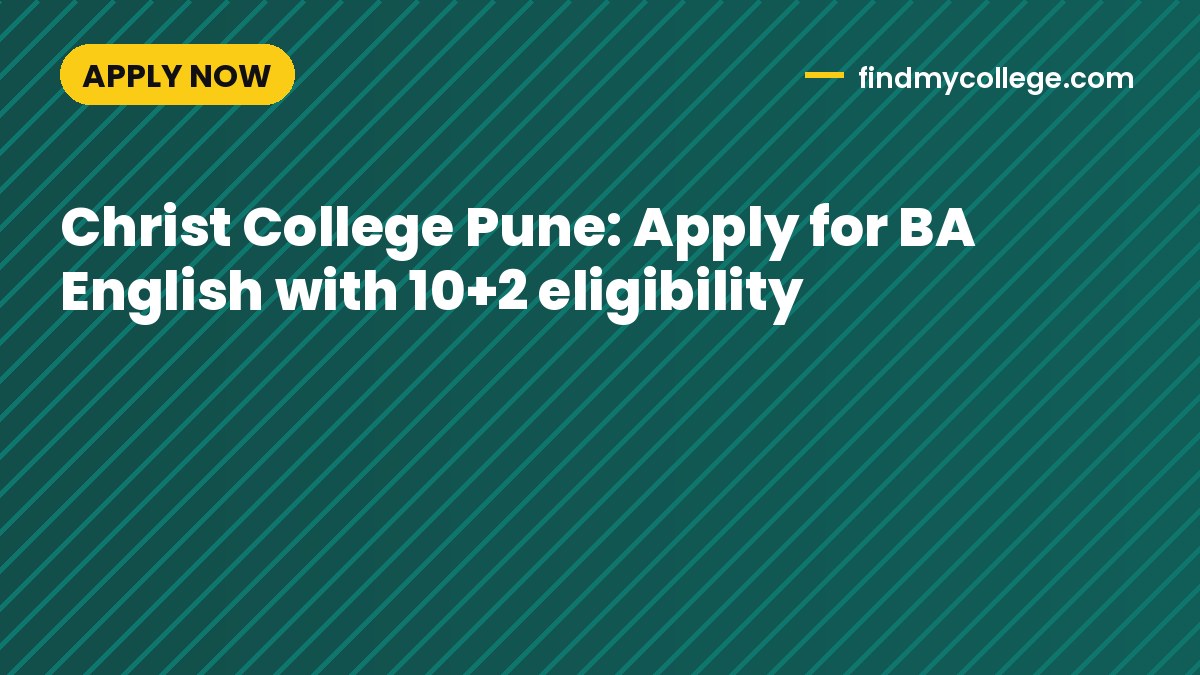 Christ College Pune: Apply for BA English with 10+2 eligibility