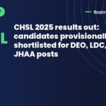 CHSL 2025 results out: candidates provisionally shortlisted for DEO, LDC, JSA, JHAA posts
