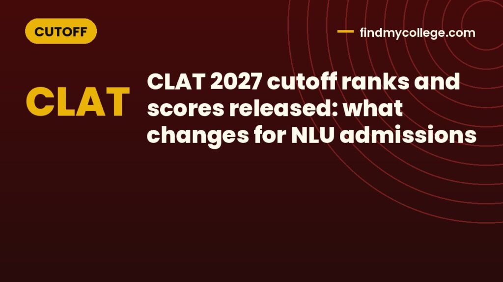 CLAT 2027 cutoff ranks and scores released: what changes for NLU admissions
