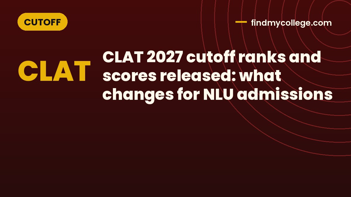 CLAT 2027 cutoff ranks and scores released: what changes for NLU admissions