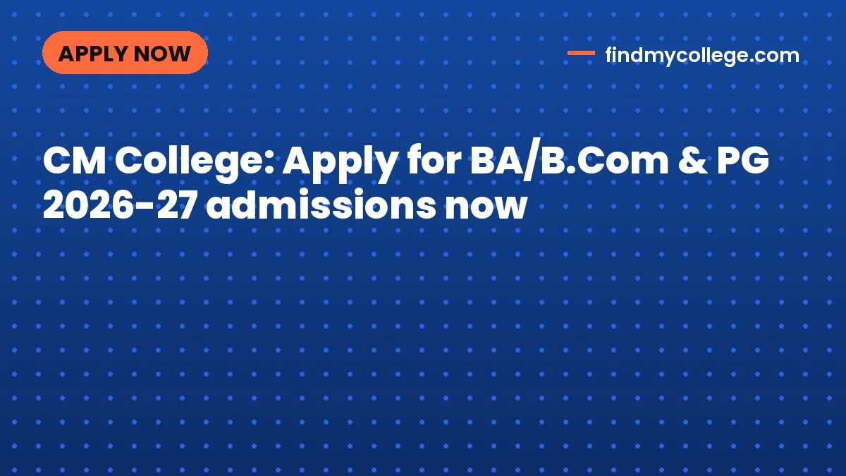 CM College: Apply for BA/B.Com & PG 2026-27 admissions now