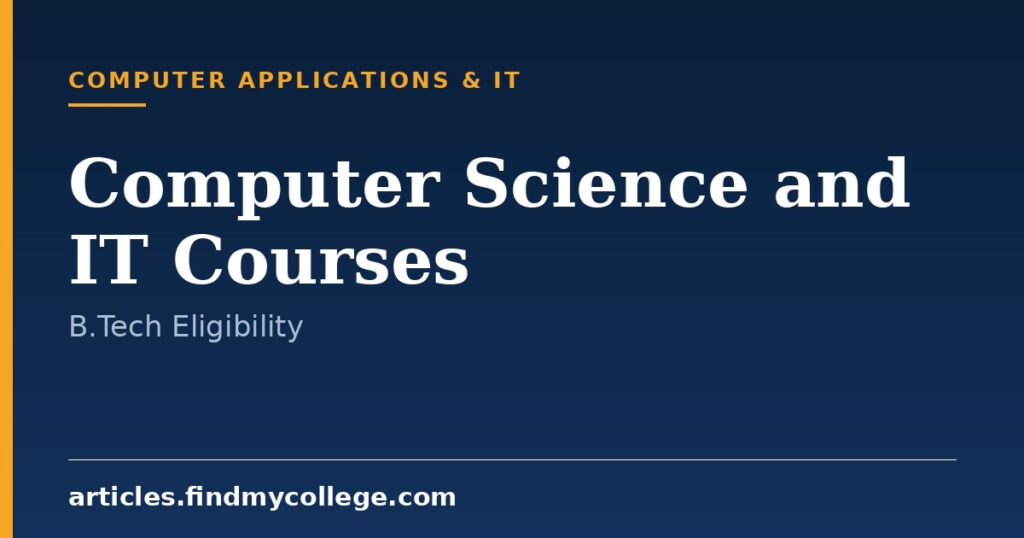 Computer Science and IT Courses: B.Tech Eligibility & Scope