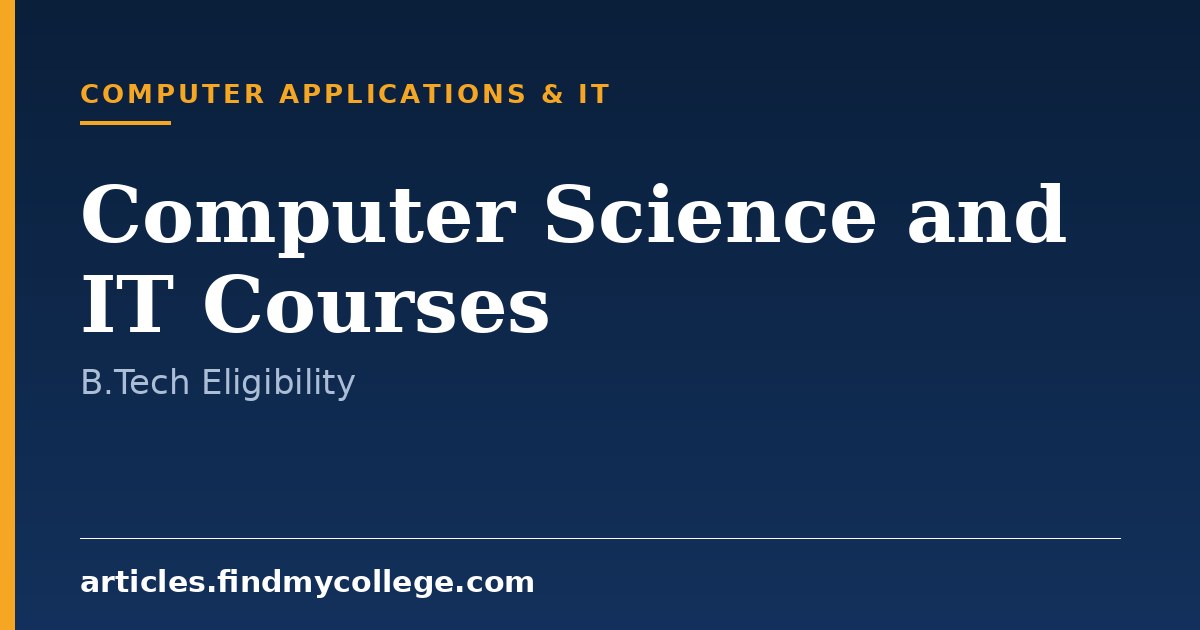 Computer Science and IT Courses: B.Tech Eligibility & Scope