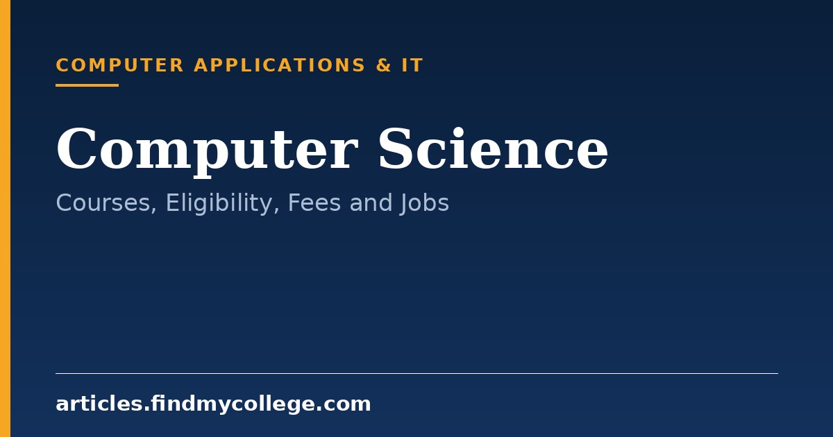 Computer Science: Courses, Eligibility, Fees and Jobs
