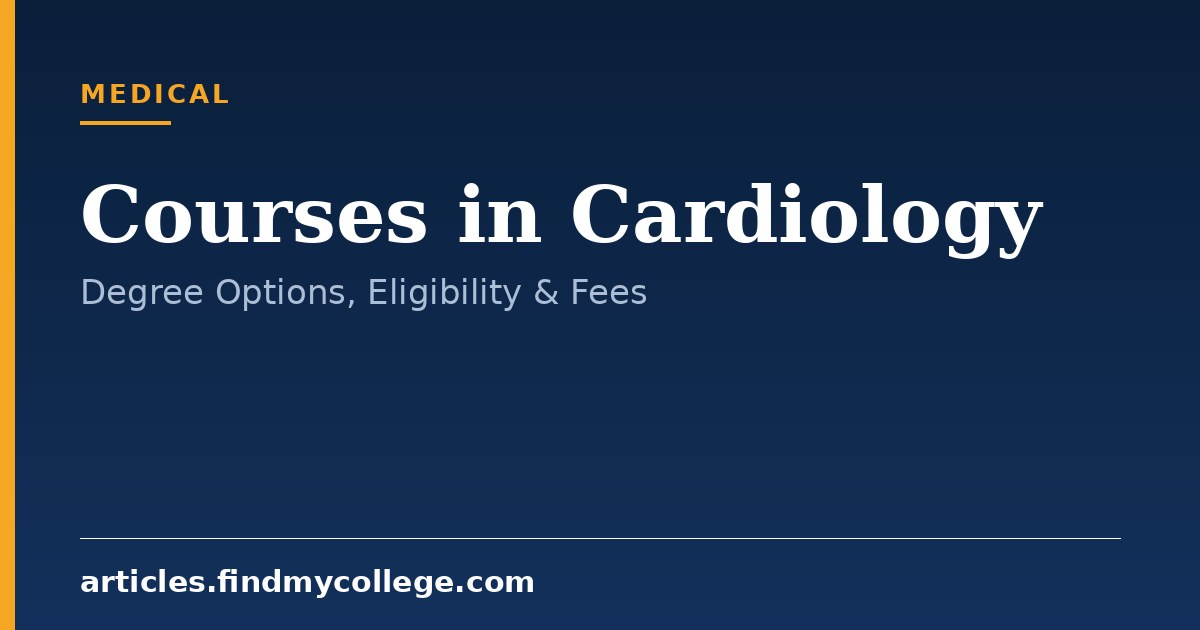 Courses in Cardiology: Degree List, Eligibility and Duration