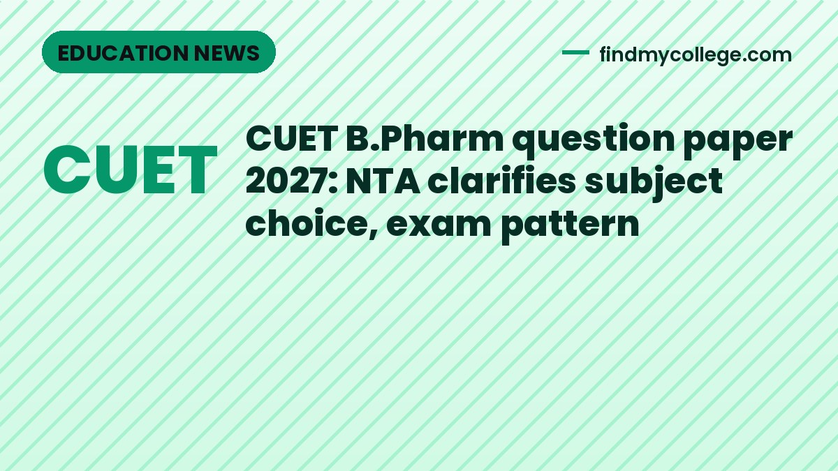 CUET B.Pharm question paper 2027: NTA clarifies subject choice, exam pattern