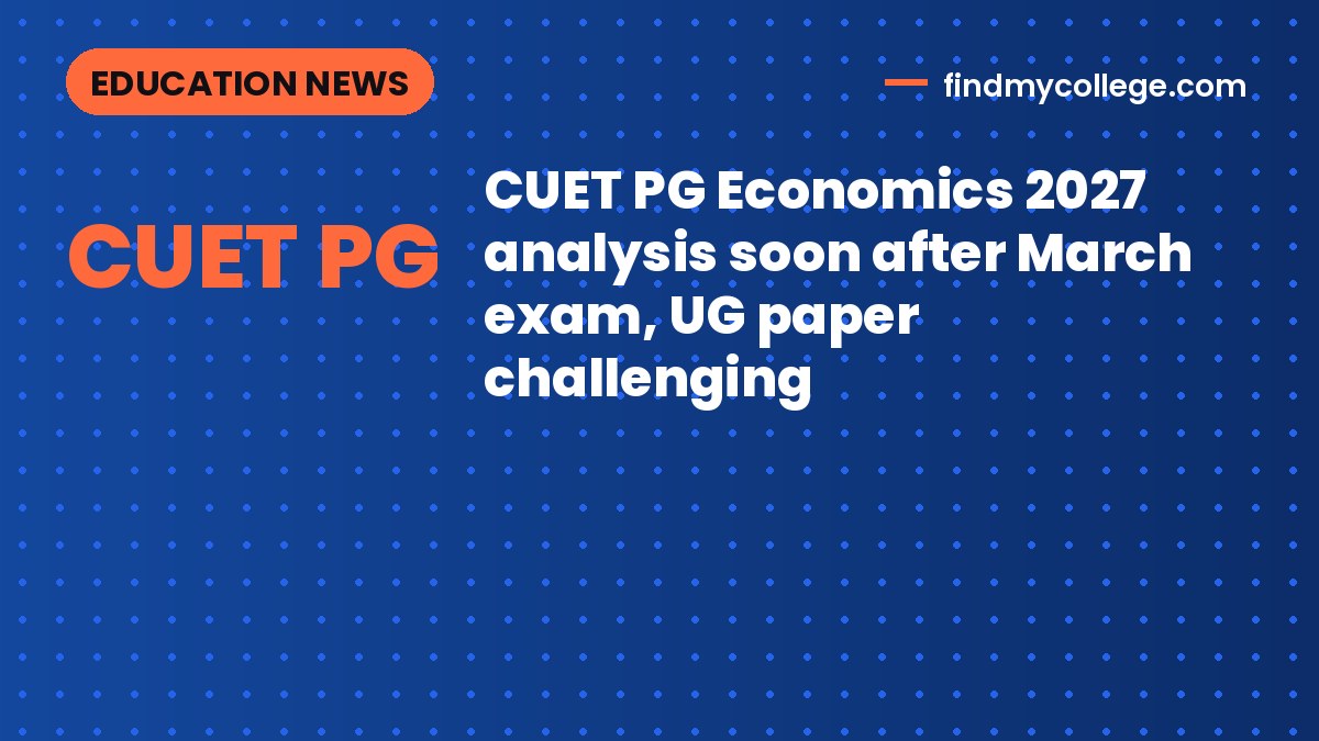 CUET PG Economics 2027 analysis soon after March exam, UG paper challenging