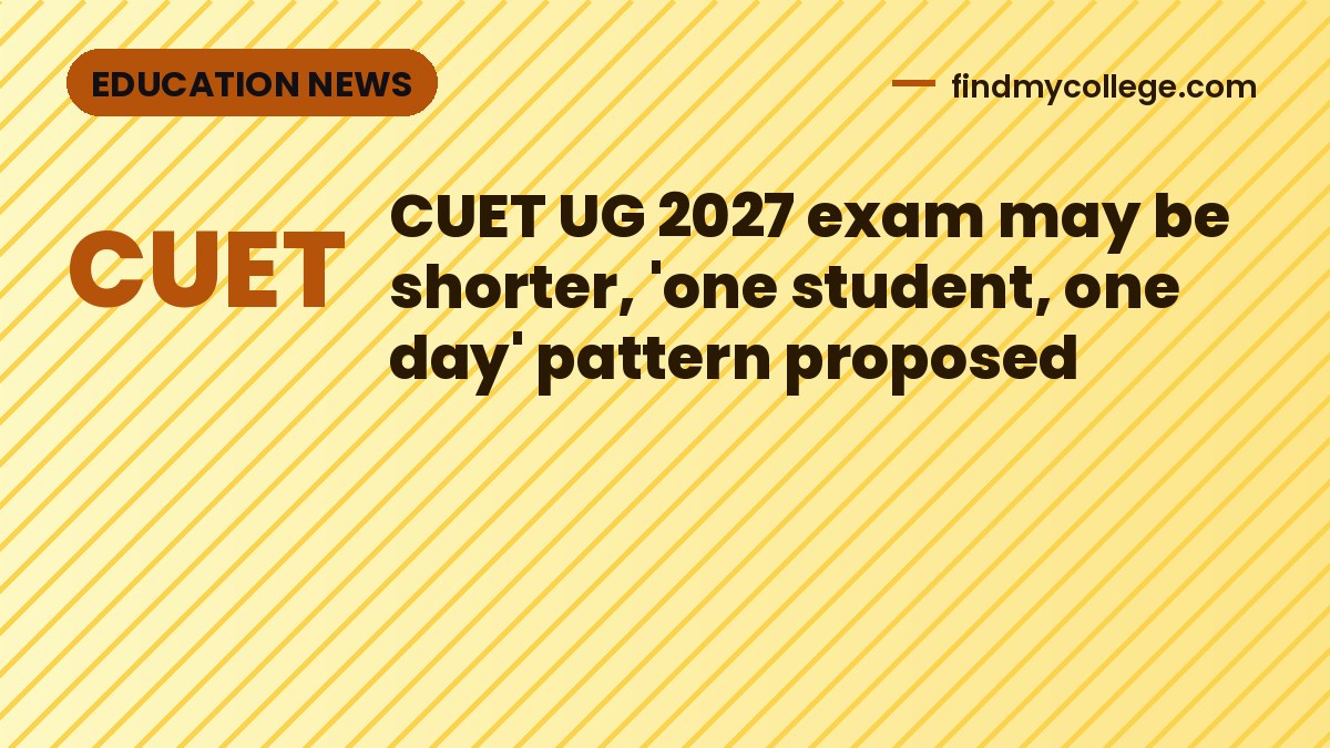 CUET UG 2027 exam may be shorter, 'one student, one day' pattern proposed