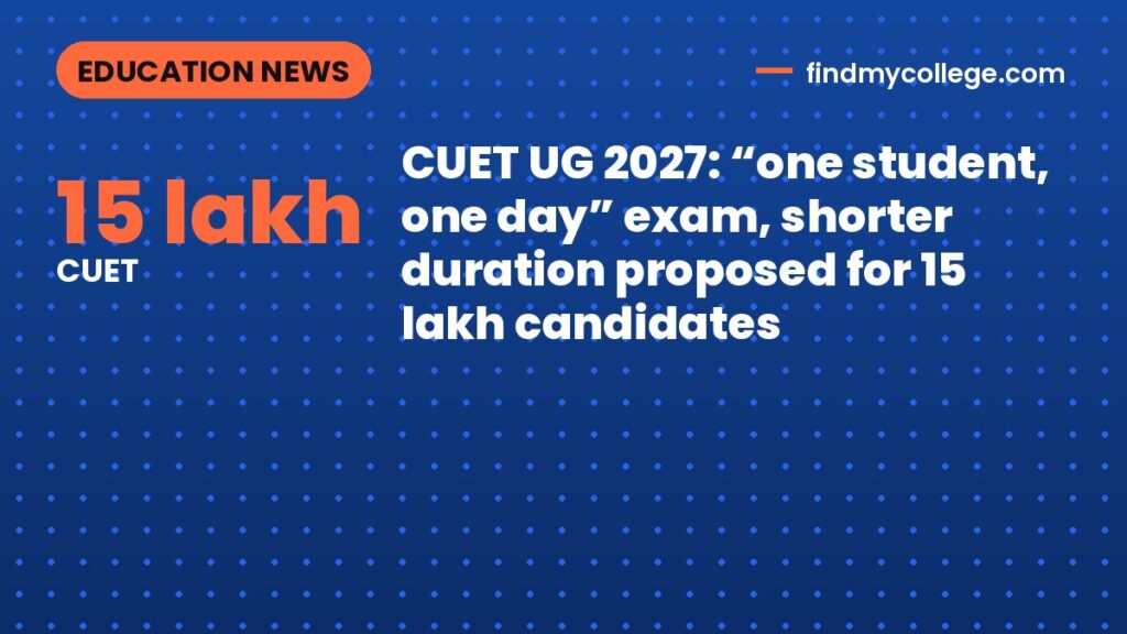 CUET UG 2027: “one student, one day” exam, shorter duration proposed for 15 lakh candidates