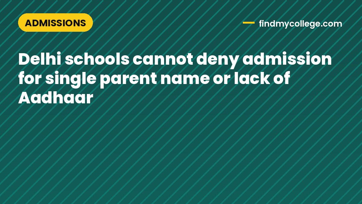 Delhi schools cannot deny admission for single parent name or lack of Aadhaar
