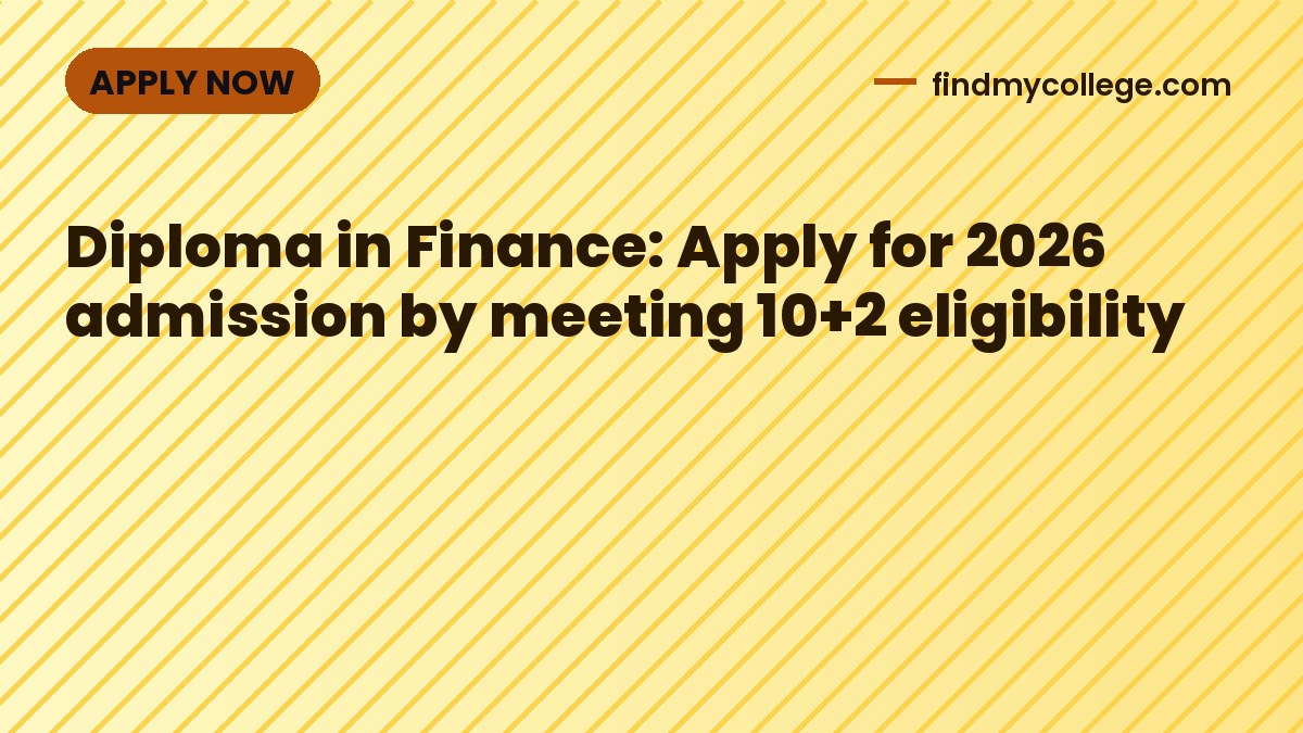 Diploma in Finance: Apply for 2026 admission by meeting 10+2 eligibility