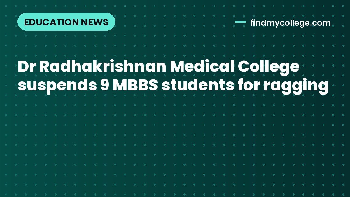Dr Radhakrishnan Medical College suspends 9 MBBS students for ragging