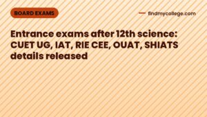 Entrance exams after 12th science: CUET UG, IAT, RIE CEE, OUAT, SHIATS details released