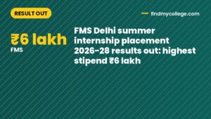 FMS Delhi summer internship placement 2026-28 results out: highest stipend ₹6 lakh