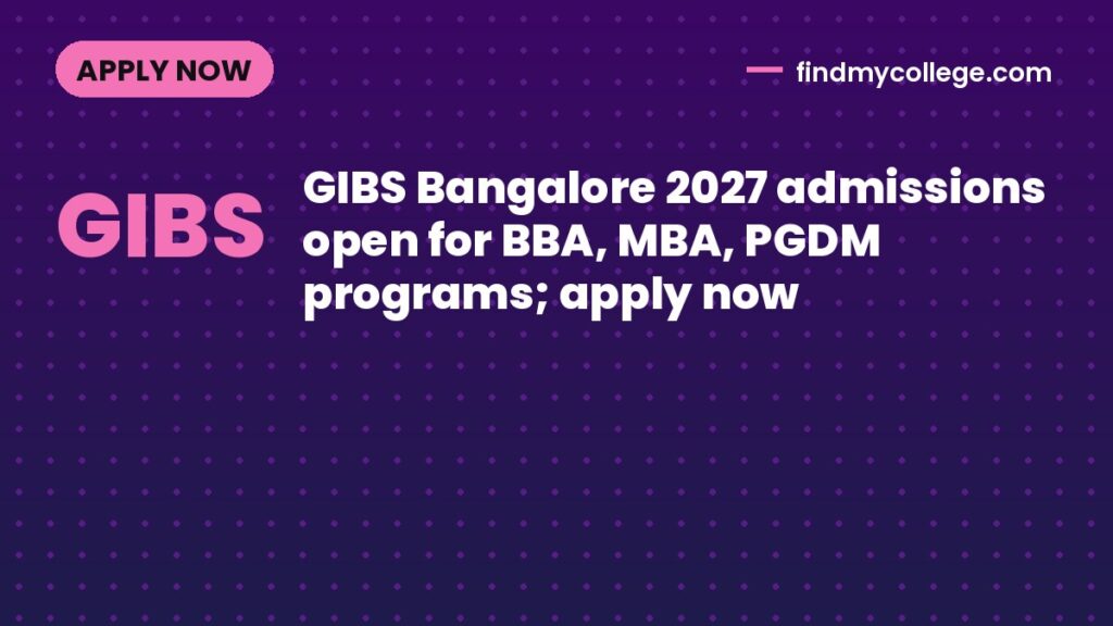 GIBS Bangalore 2027 admissions open for BBA, MBA, PGDM programs; apply now