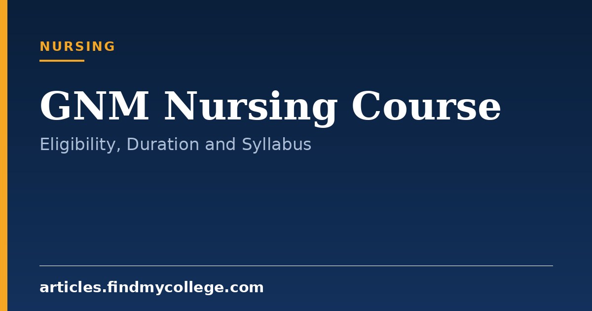 GNM Nursing Course: Overview, Duration, Eligibility and Scope