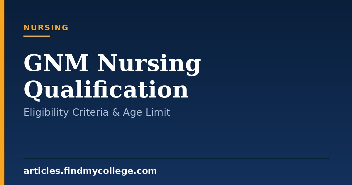 GNM Nursing Qualification: Educational Requirements and Age Limit