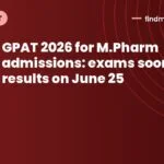 GPAT 2026 for M.Pharm admissions: exams soon, results on June 25