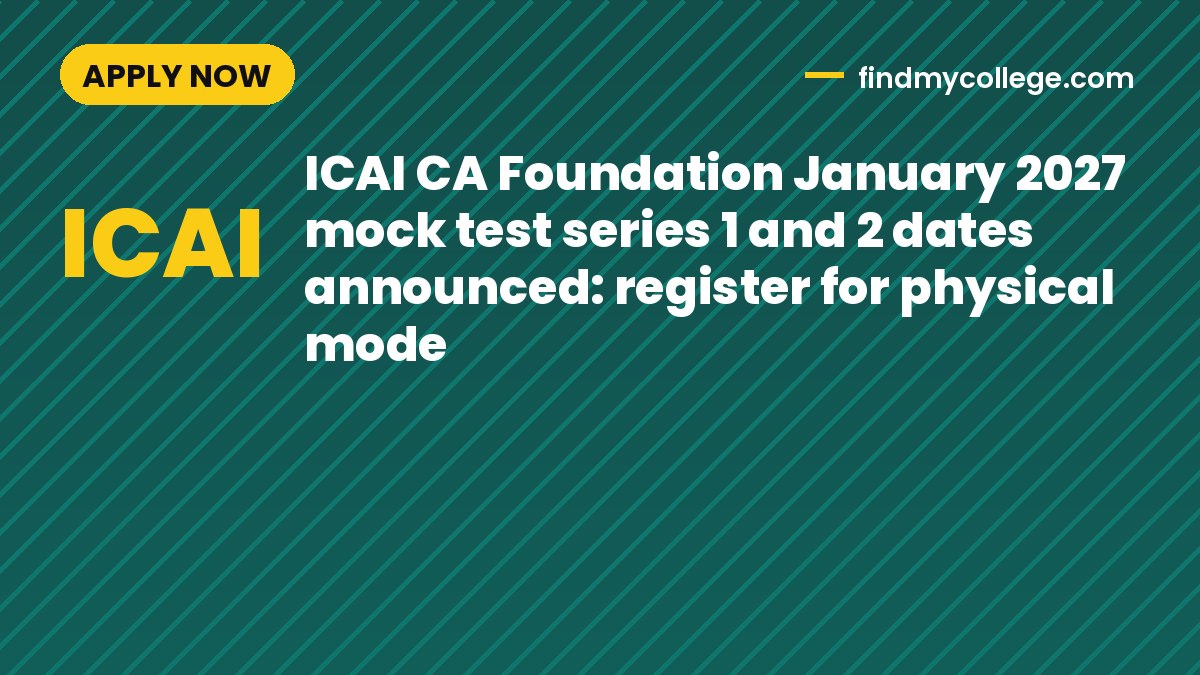 ICAI CA Foundation January 2027 mock test series 1 and 2 dates announced: register for physical mode