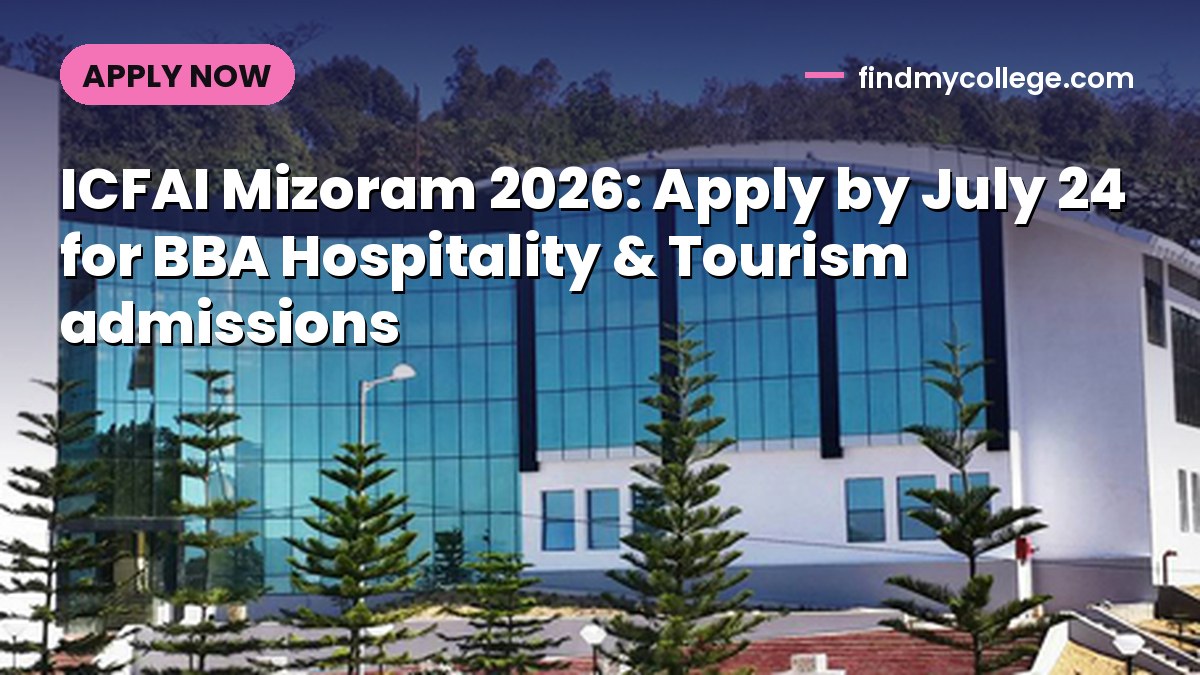ICFAI Mizoram 2026: Apply by July 24 for BBA Hospitality & Tourism admissions