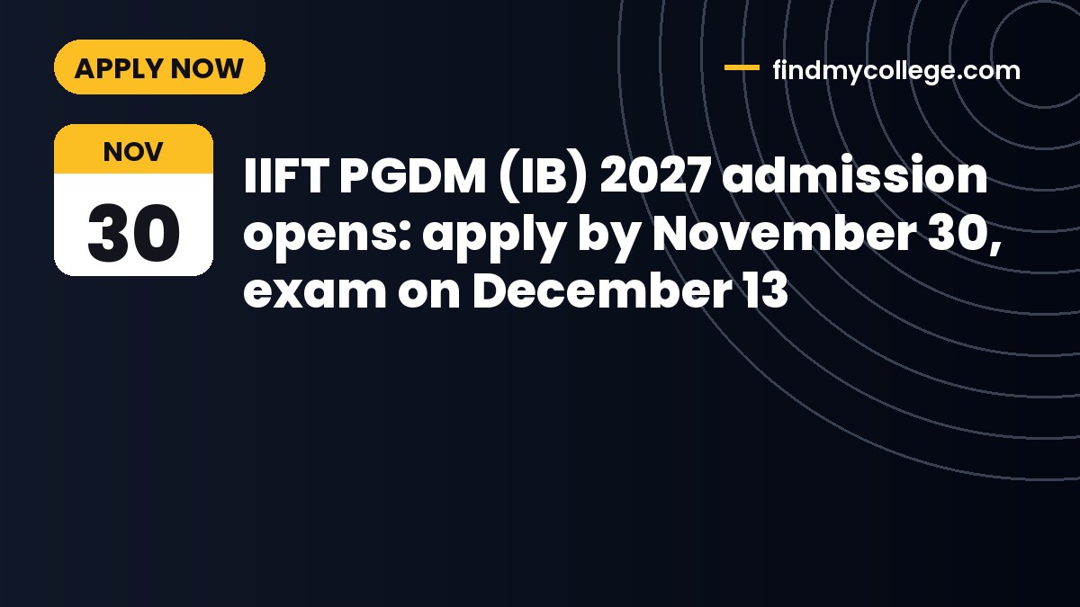 IIFT PGDM (IB) 2027 admission opens: apply by November 30, exam on December 13