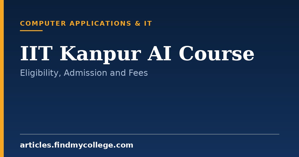 IIT Kanpur AI Course: Eligibility, Fees, Admission and Curriculum