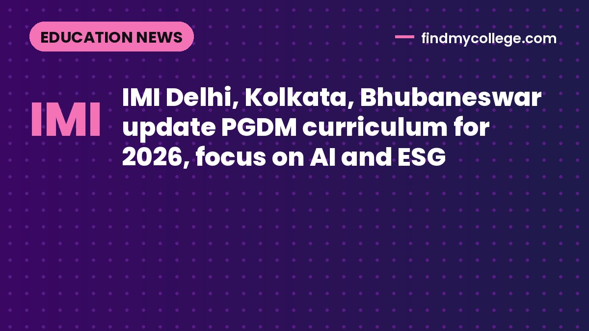 IMI Delhi, Kolkata, Bhubaneswar update PGDM curriculum for 2026, focus on AI and ESG