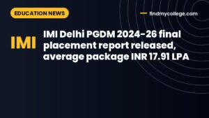 IMI Delhi PGDM 2024-26 final placement report released, average package INR 17.91 LPA