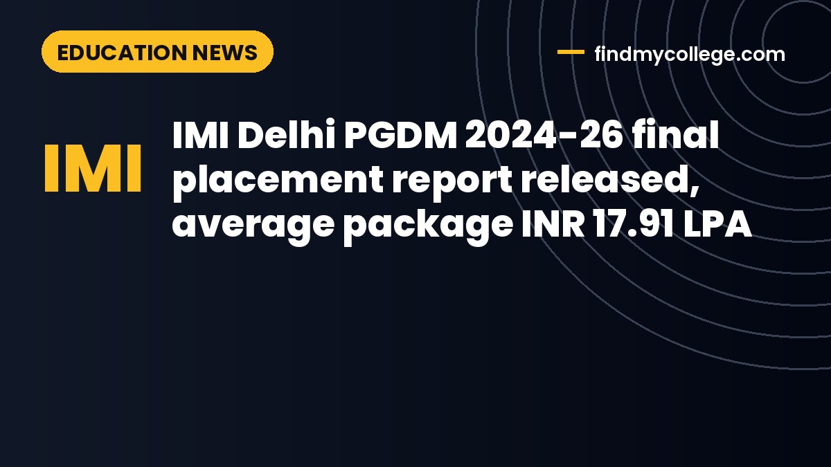 IMI Delhi PGDM 2024-26 final placement report released, average package INR 17.91 LPA