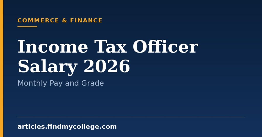 Income Tax Officer Salary 2026: Pay Scale, Allowances and Growth