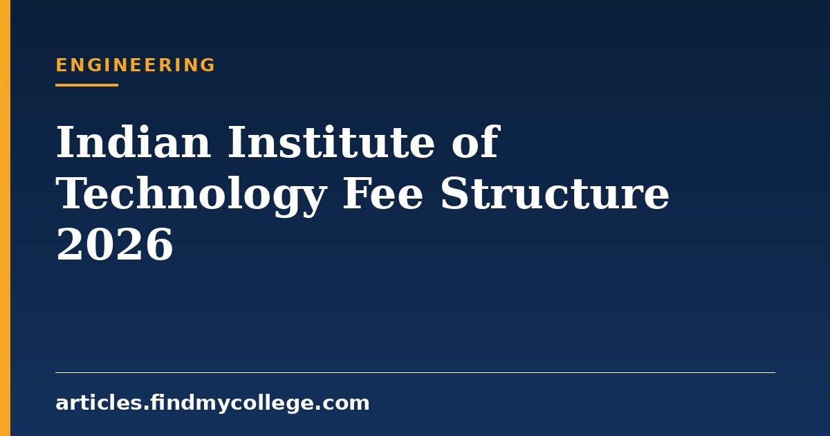 Indian Institute of Technology Fee Structure 2026: B.Tech Costs