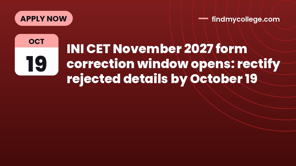 INI CET November 2027 form correction window opens: rectify rejected details by October 19