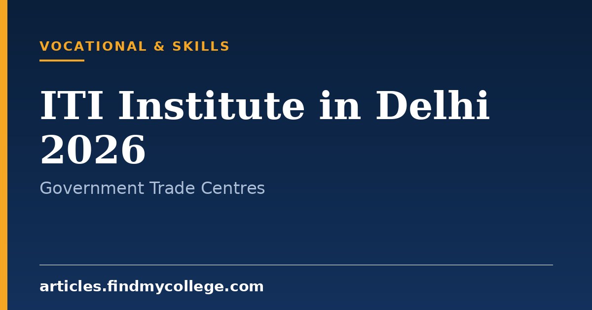 Top ITI Institutes in Delhi 2026: Govt Trades, Fees and Campuses