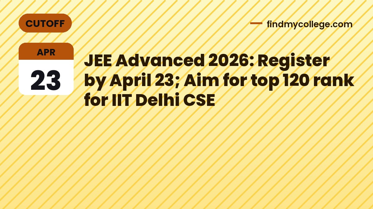JEE Advanced 2026: Register by April 23; Aim for top 120 rank for IIT Delhi CSE