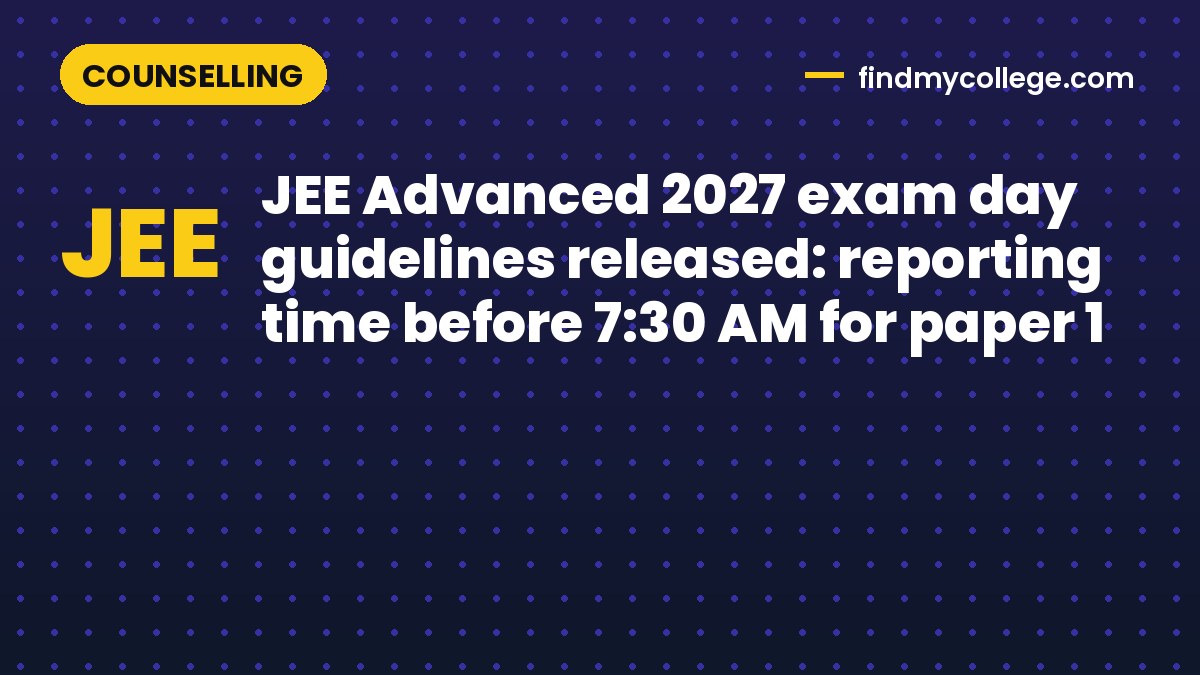 JEE Advanced 2027 exam day guidelines released: reporting time before 7:30 AM for paper 1