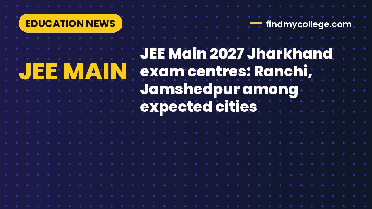 JEE Main 2027 Jharkhand exam centres: Ranchi, Jamshedpur among expected cities
