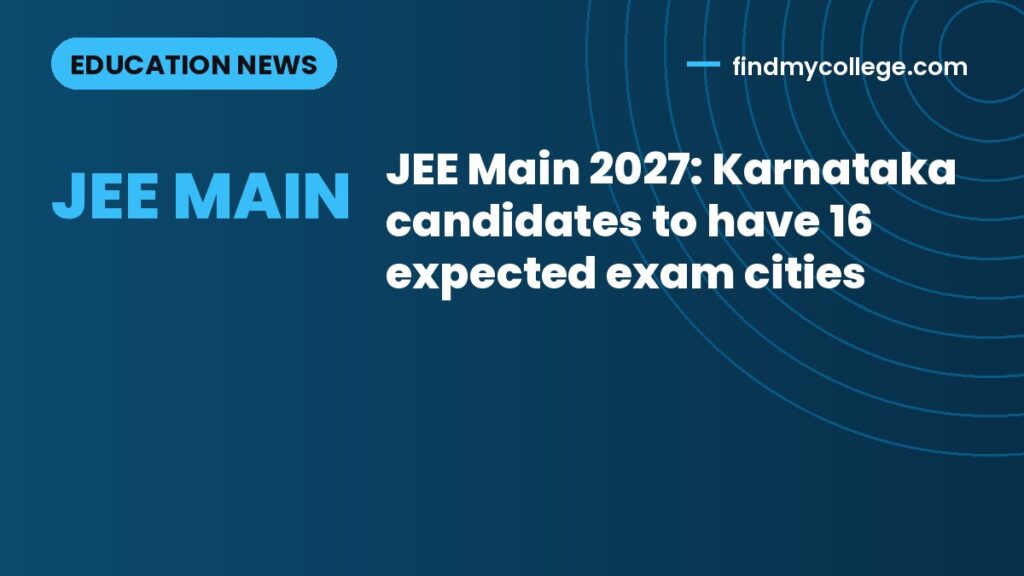 JEE Main 2027: Karnataka candidates to have 16 expected exam cities