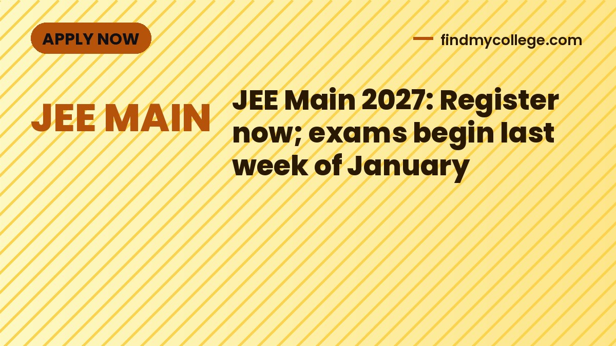 JEE Main 2027: Register now; exams begin last week of January