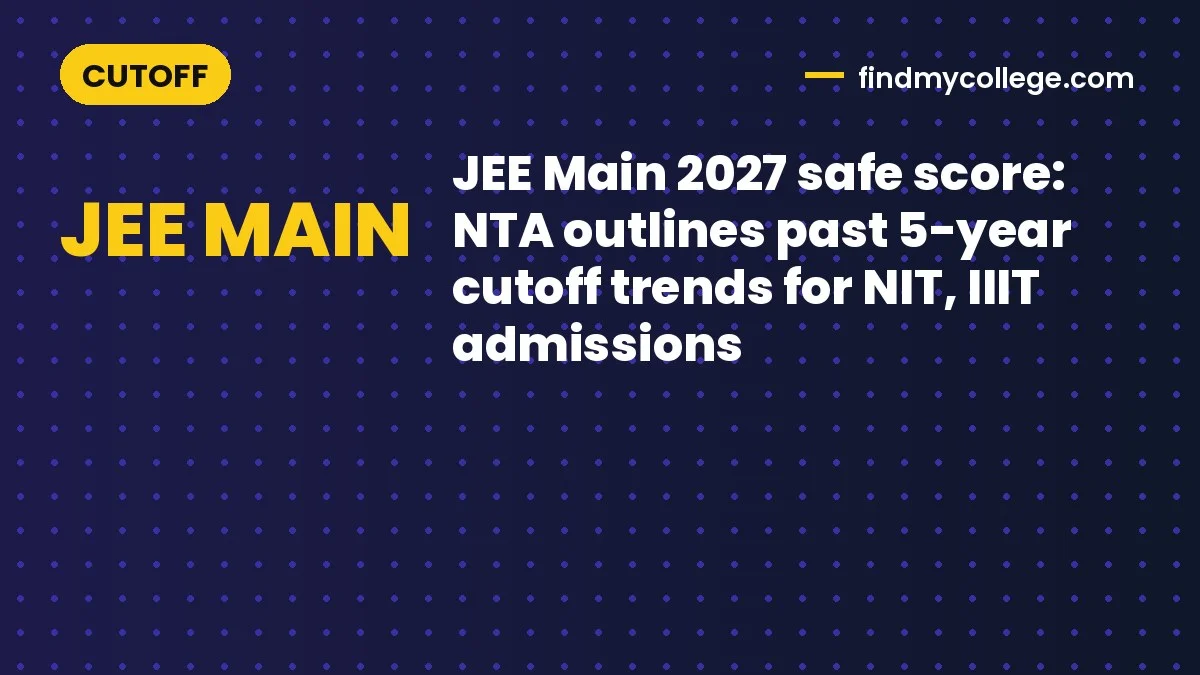 JEE Main 2027 safe score: NTA outlines past 5-year cutoff trends for NIT, IIIT admissions