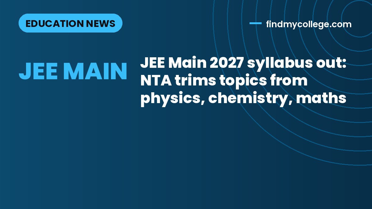 JEE Main 2027 syllabus out: NTA trims topics from physics, chemistry, maths