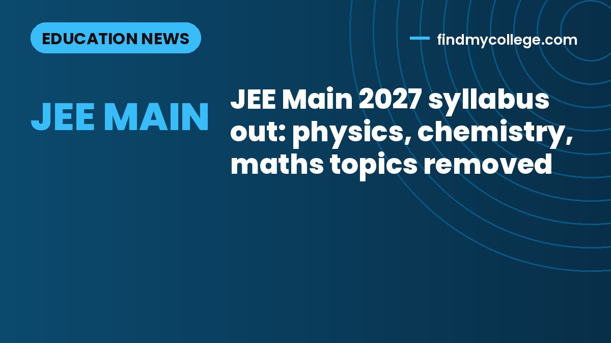 JEE Main 2027 syllabus out: physics, chemistry, maths topics removed