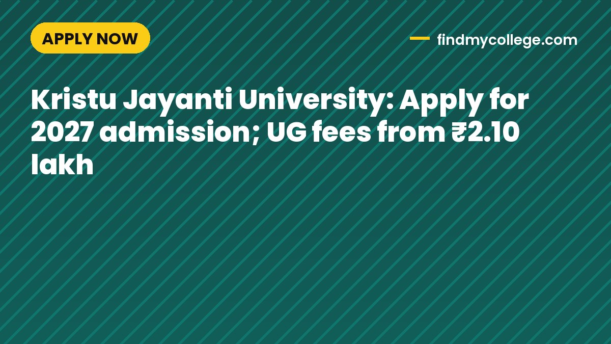 Kristu Jayanti University: Apply for 2027 admission; UG fees from ₹2.10 lakh
