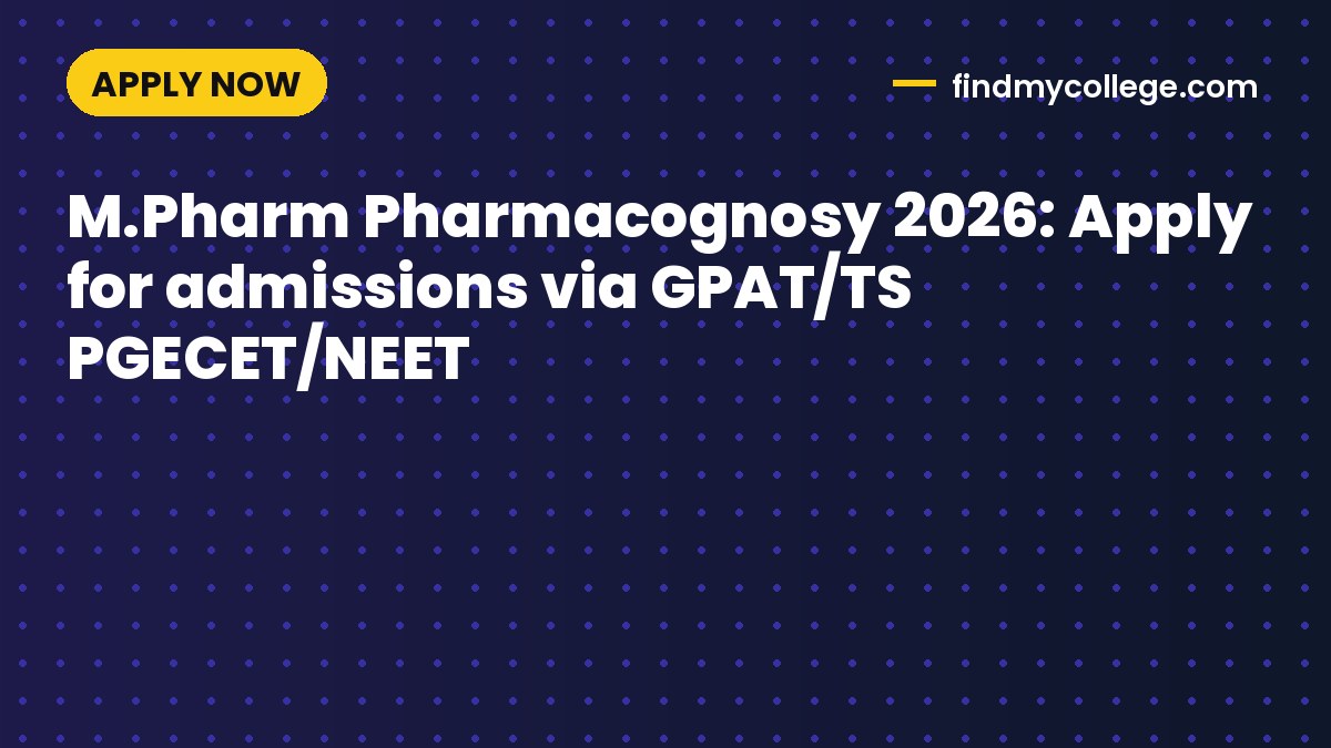M.Pharm Pharmacognosy 2026: Apply for admissions via GPAT/TS PGECET/NEET