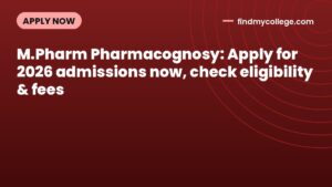 M.Pharm Pharmacognosy: Apply for 2026 admissions now, check eligibility & fees
