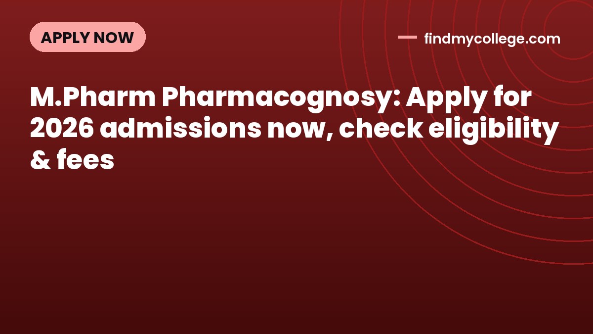 M.Pharm Pharmacognosy: Apply for 2026 admissions now, check eligibility & fees