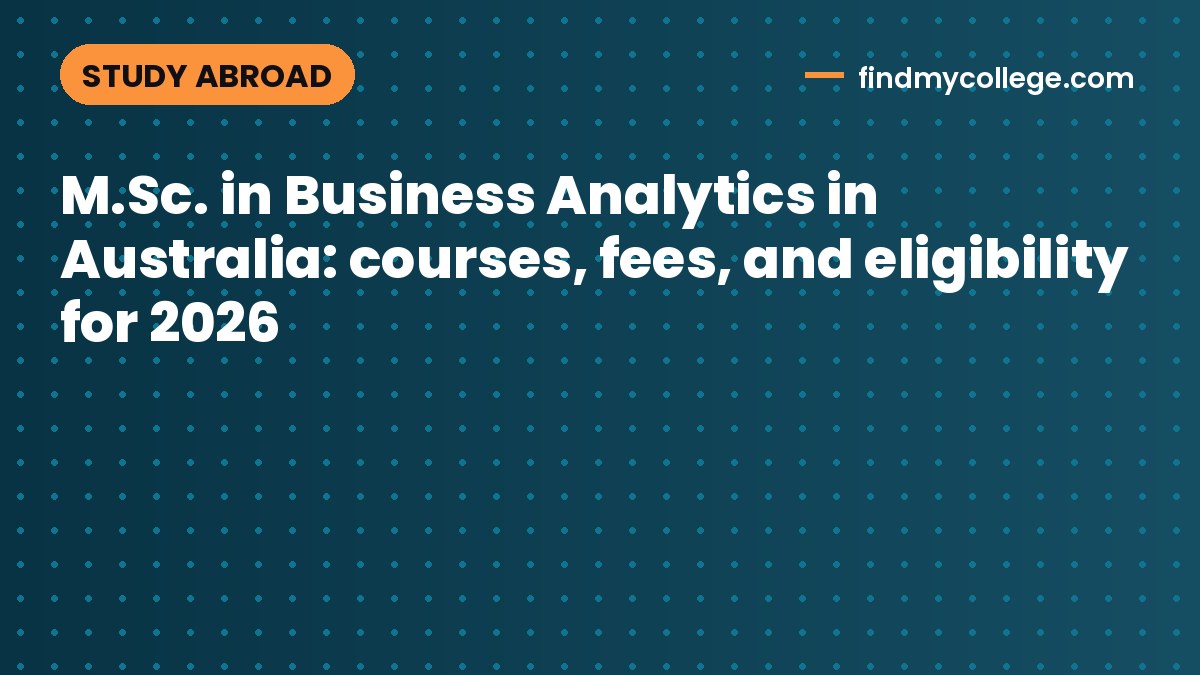 M.Sc. in Business Analytics in Australia: courses, fees, and eligibility for 2026