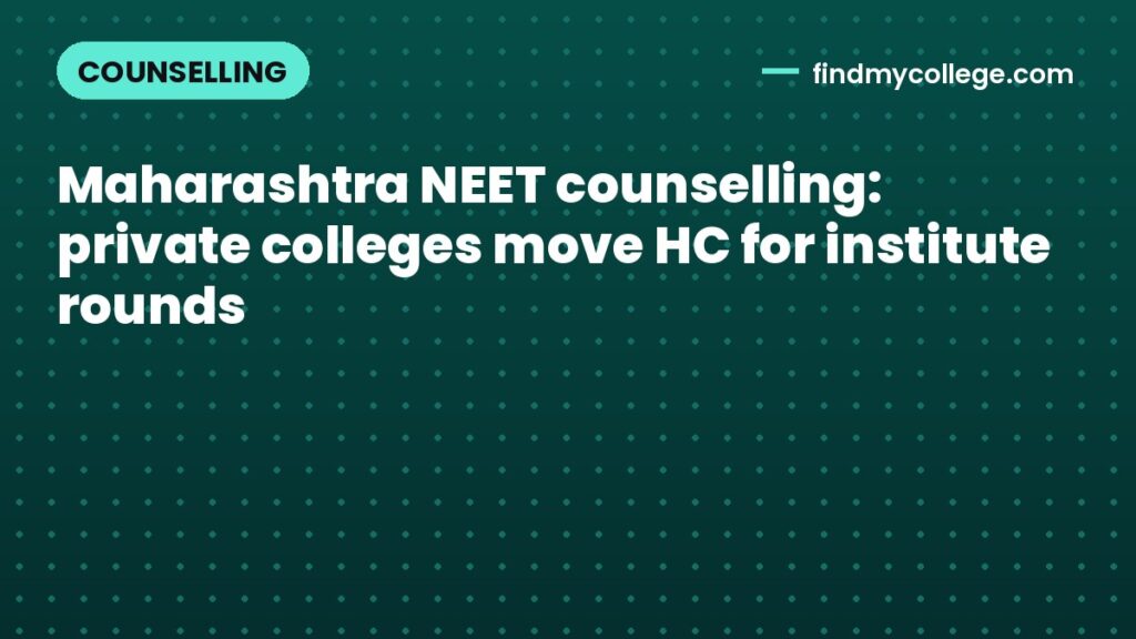 Maharashtra NEET counselling: private colleges move HC for institute rounds