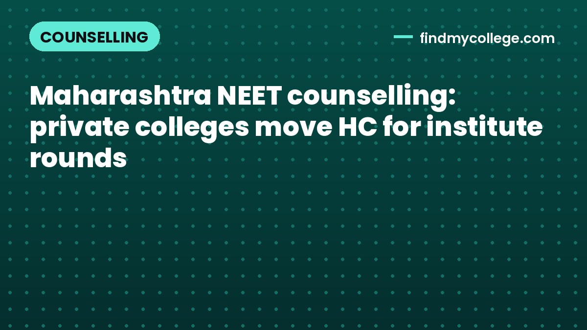 Maharashtra NEET counselling: private colleges move HC for institute rounds